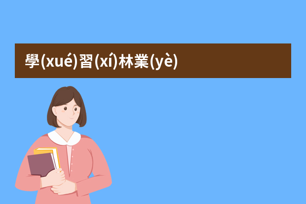 學(xué)習(xí)林業(yè)專業(yè)將來能做什么工作？